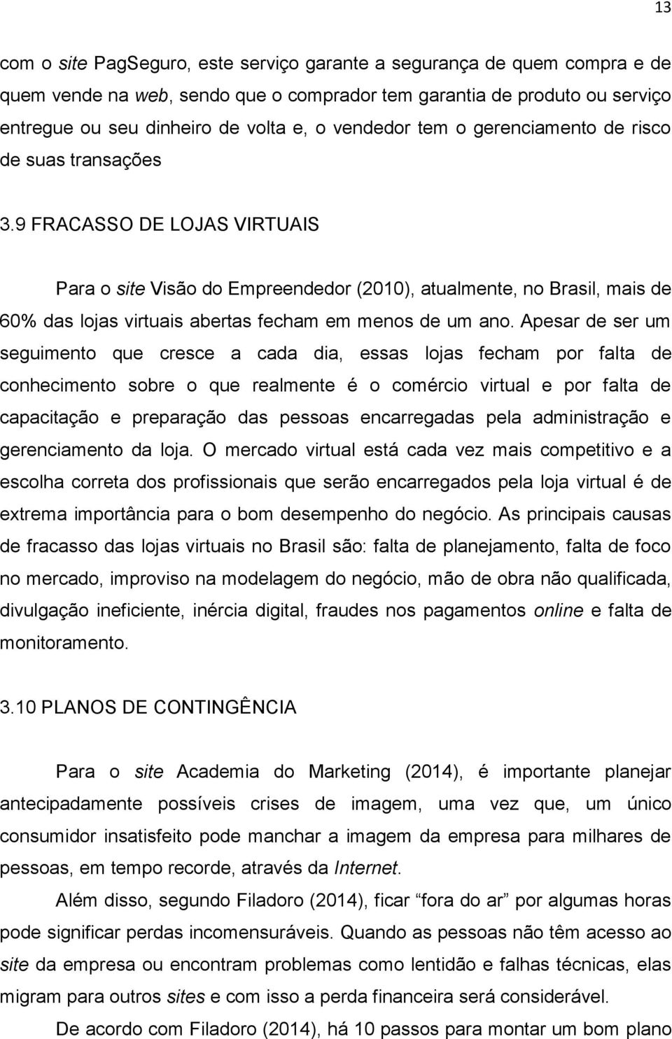 9 FRACASSO DE LOJAS VIRTUAIS Para o site Visão do Empreendedor (2010), atualmente, no Brasil, mais de 60% das lojas virtuais abertas fecham em menos de um ano.