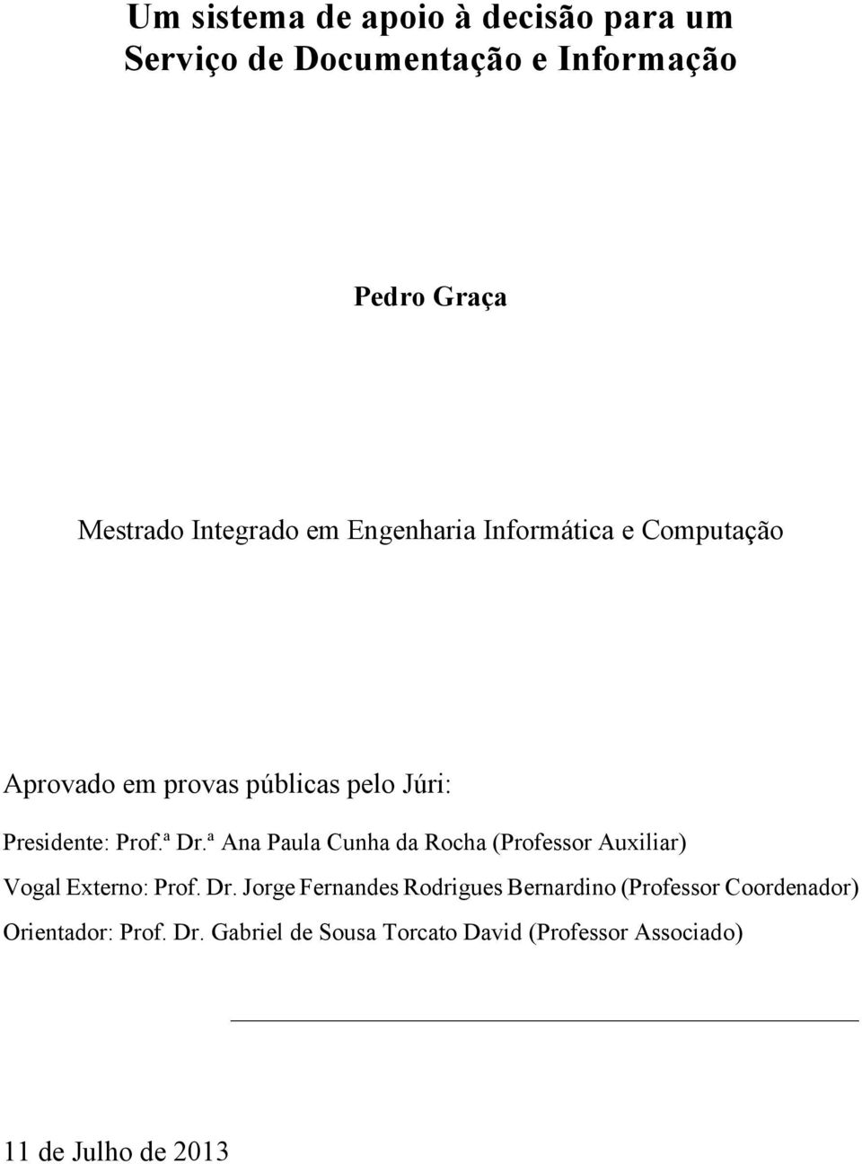 ª Ana Paula Cunha da Rocha (Professor Auxiliar) Vogal Externo: Prof. Dr.