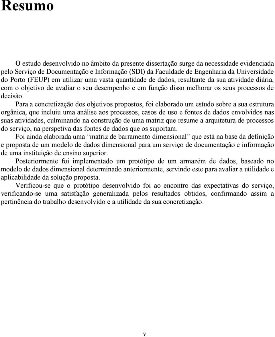 Para a concretização dos objetivos propostos, foi elaborado um estudo sobre a sua estrutura orgânica, que incluiu uma análise aos processos, casos de uso e fontes de dados envolvidos nas suas