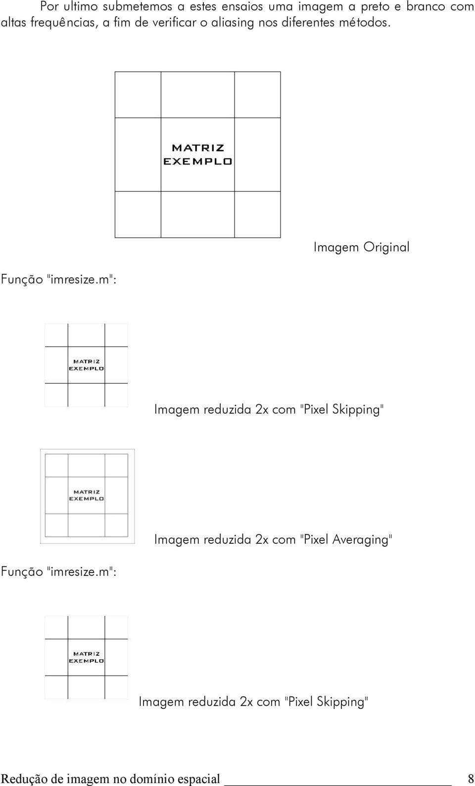 m": Imagem Original Imagem reduzida 2x com "Pixel Skipping" Função "imresize.