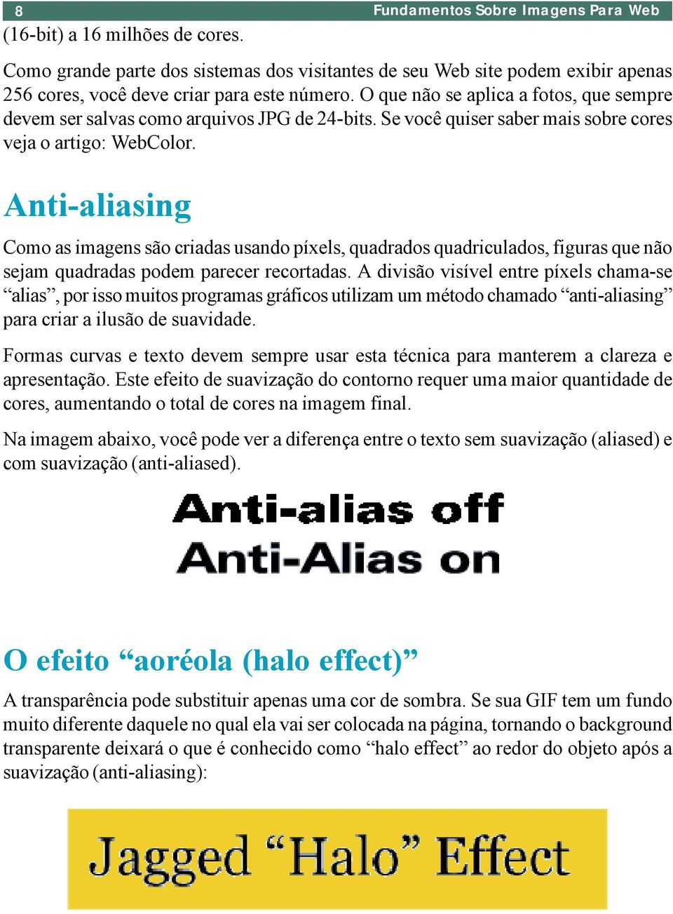 Anti-aliasing Como as imagens são criadas usando píxels, quadrados quadriculados, figuras que não sejam quadradas podem parecer recortadas.