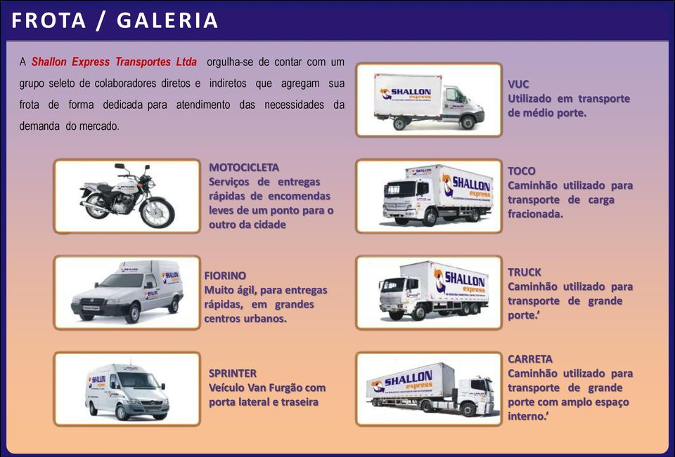 MOTOCICLETA Serviços de entregas rápidas de encomendas leves de um ponto para o outro da cidade TOCO Caminhão utilizado para transporte de carga fracionada.