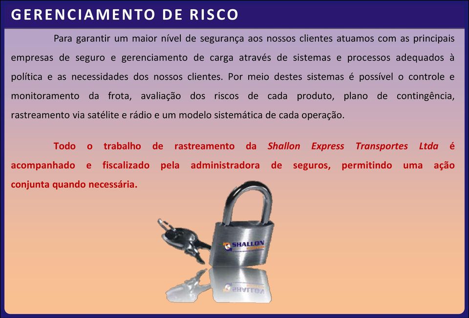 Por meio destes sistemas é possível o controle e monitoramento da frota, avaliação dos riscos de cada produto, plano de contingência, rastreamento via