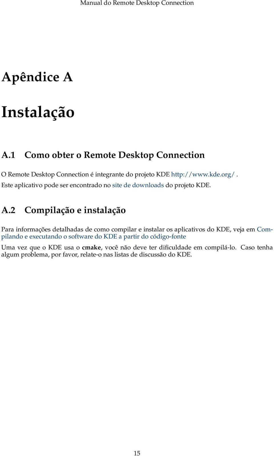 2 Compilação e instalação Para informações detalhadas de como compilar e instalar os aplicativos do KDE, veja em Compilando e executando o