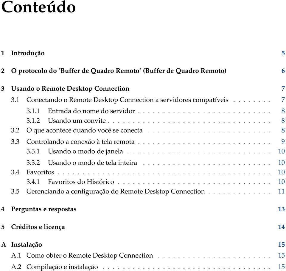 .......................... 9 3.3.1 Usando o modo de janela............................. 10 3.3.2 Usando o modo de tela inteira.......................... 10 3.4 Favoritos........................................... 10 3.4.1 Favoritos do Histórico.