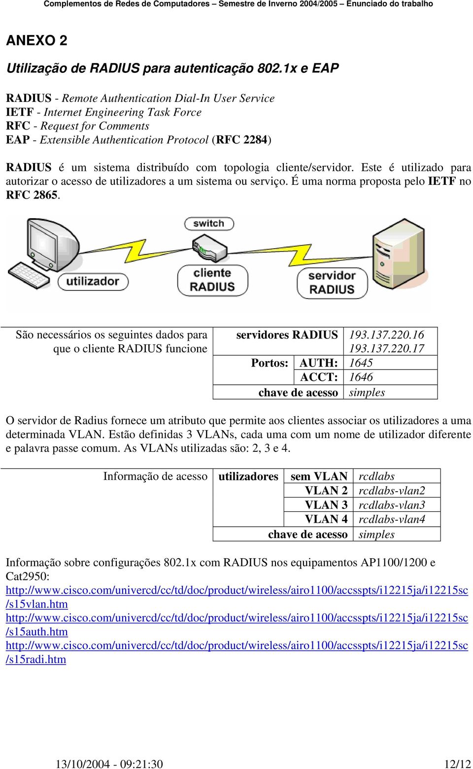 distribuído com topologia cliente/servidor. Este é utilizado para autorizar o acesso de utilizadores a um sistema ou serviço. É uma norma proposta pelo IETF no RFC 2865.