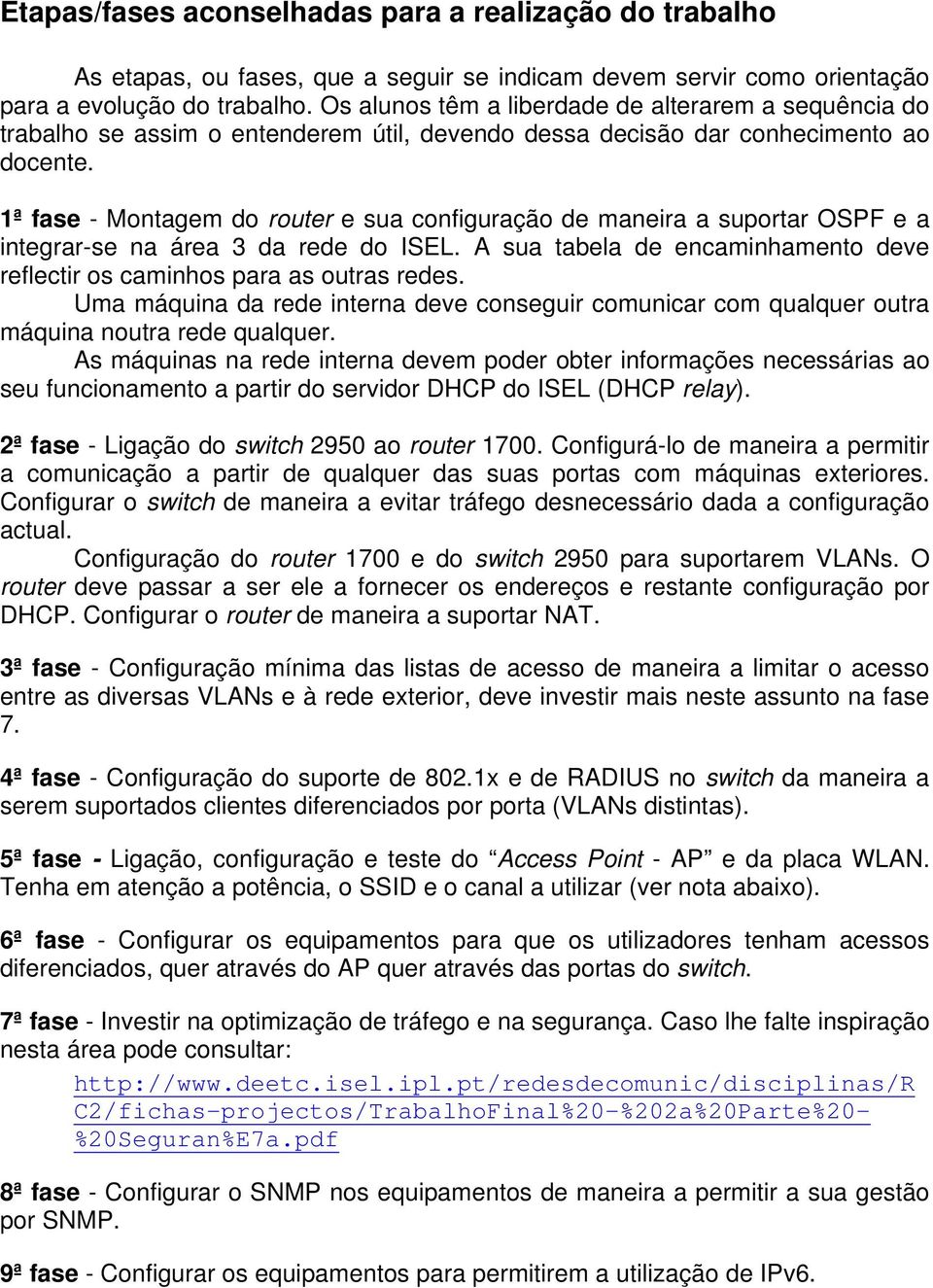 1ª fase - Montagem do router e sua configuração de maneira a suportar OSPF e a integrar-se na área 3 da rede do ISEL. A sua tabela de encaminhamento deve reflectir os caminhos para as outras redes.