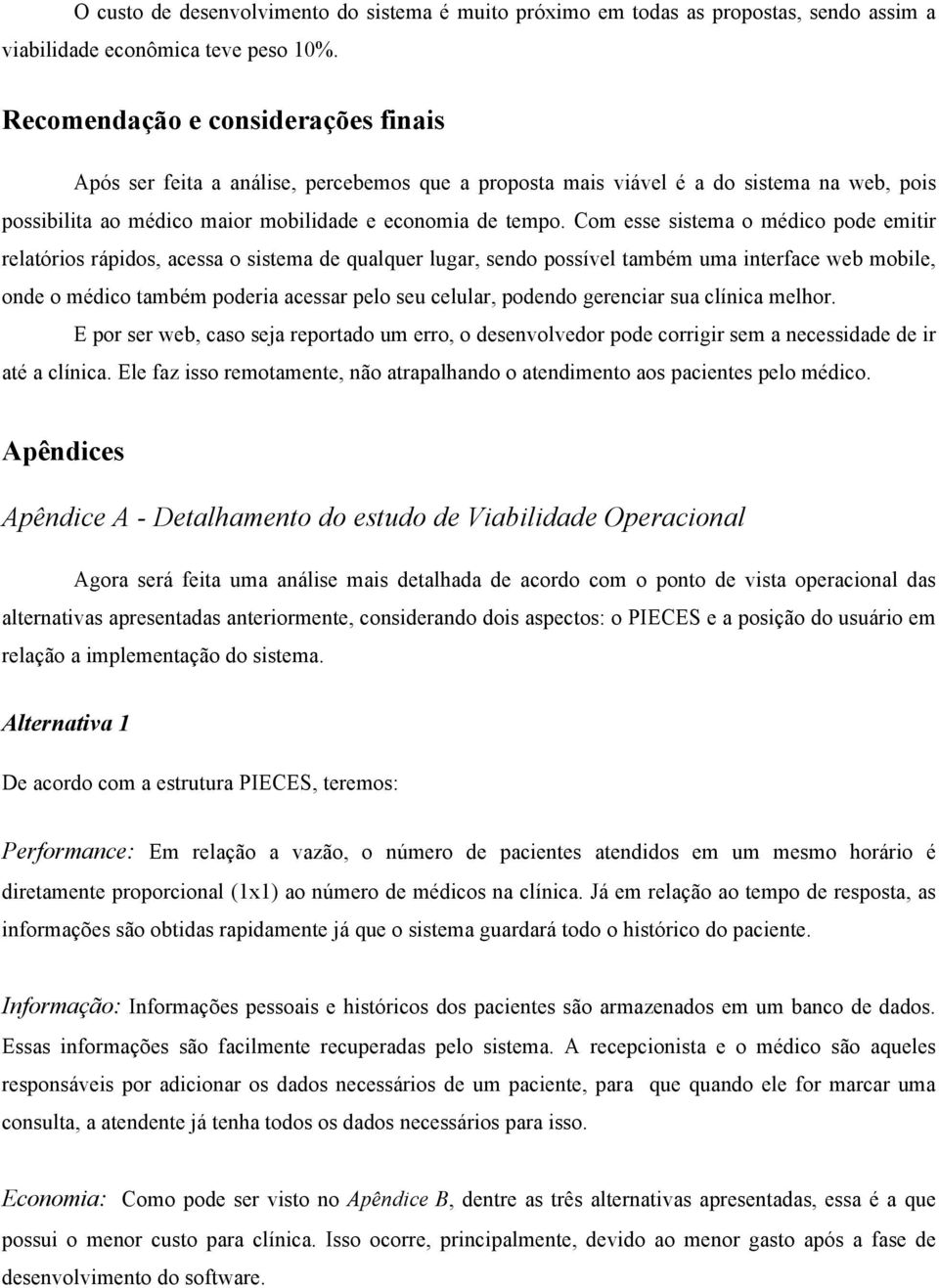 Com esse sistema o médico pode emitir relatórios rápidos, acessa o sistema de qualquer lugar, sendo possível também uma interface web mobile, onde o médico também poderia acessar pelo seu celular,