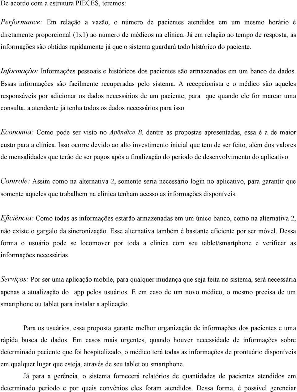 Informação: Informações pessoais e históricos dos pacientes são armazenados em um banco de dados. Essas informações são facilmente recuperadas pelo sistema.