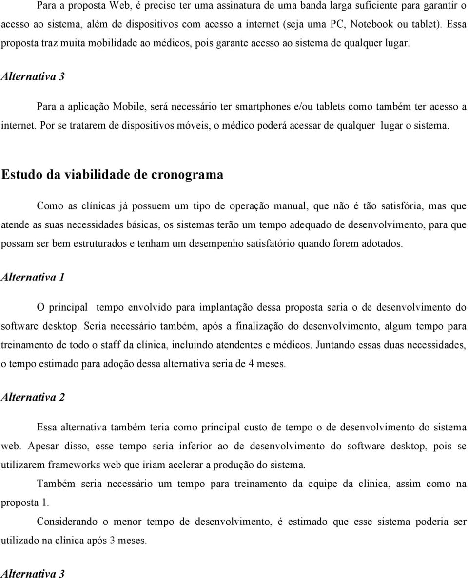 Alternativa 3 Para a aplicação Mobile, será necessário ter smartphones e/ou tablets como também ter acesso a internet.