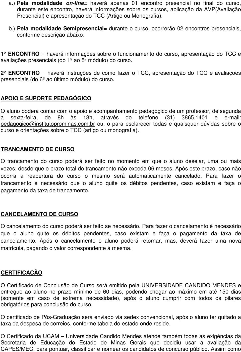 ) Pela modalidade Semipresencial= durante o curso, ocorrerão 02 encontros presenciais, conforme descrição abaixo: 1º ENCONTRO = haverá informações sobre o funcionamento do curso, apresentação do TCC