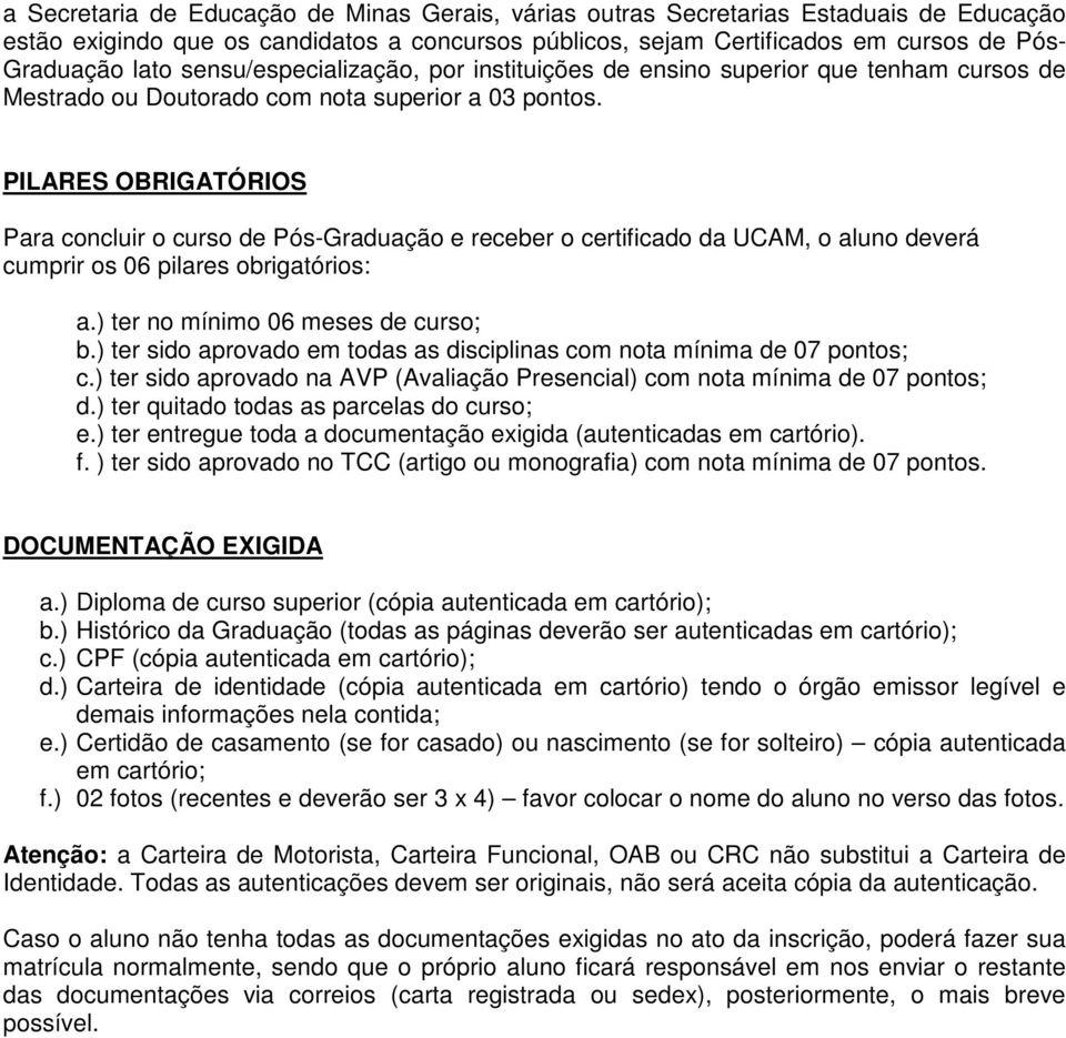 PILARES OBRIGATÓRIOS Para concluir o curso de Pós-Graduação e receber o certificado da UCAM, o aluno deverá cumprir os 06 pilares obrigatórios: a.) ter no mínimo 06 meses de curso; b.