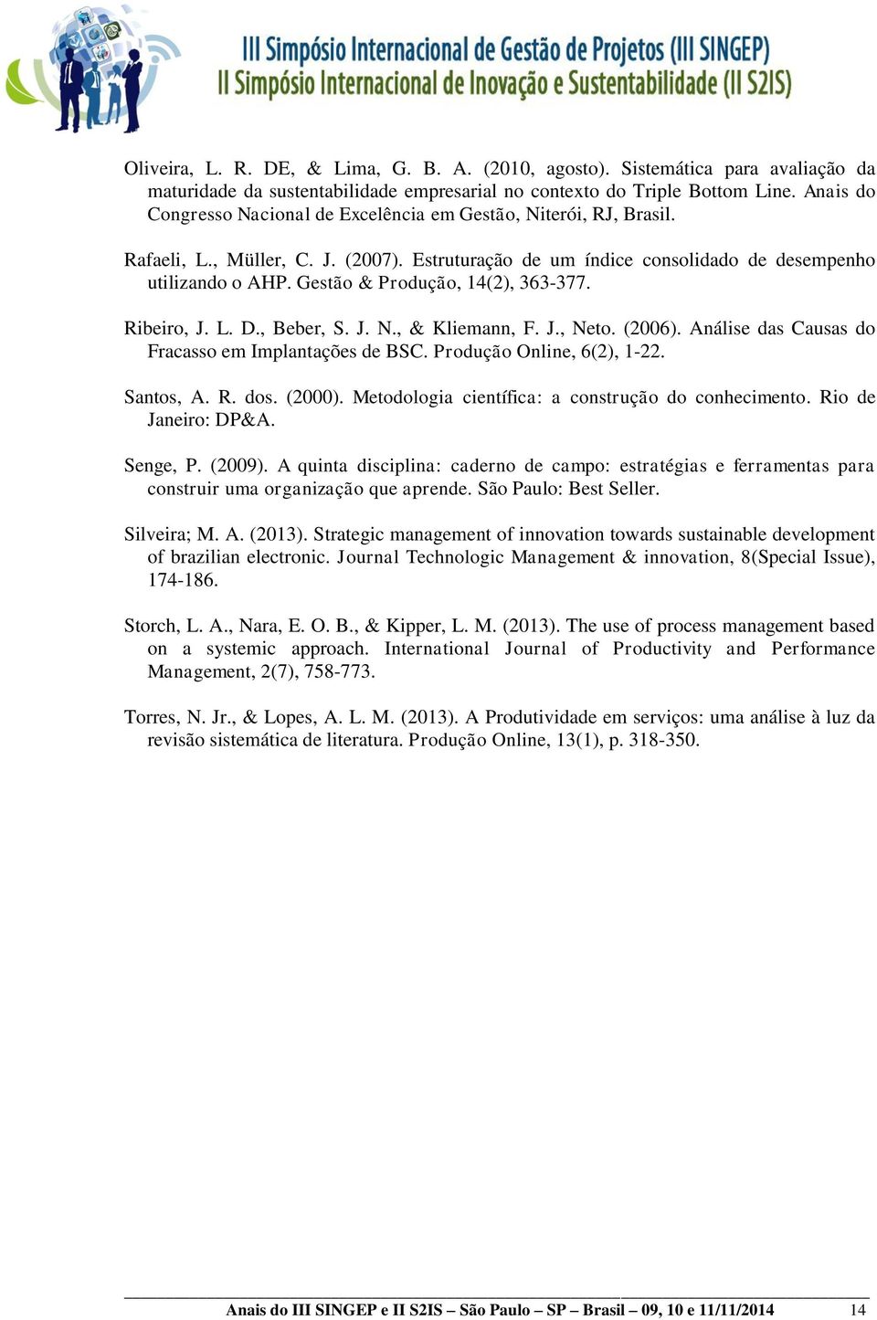 Gestão & Produção, 14(2), 363-377. Ribeiro, J. L. D., Beber, S. J. N., & Kliemann, F. J., Neto. (2006). Análise das Causas do Fracasso em Implantações de BSC. Produção Online, 6(2), 1-22. Santos, A.