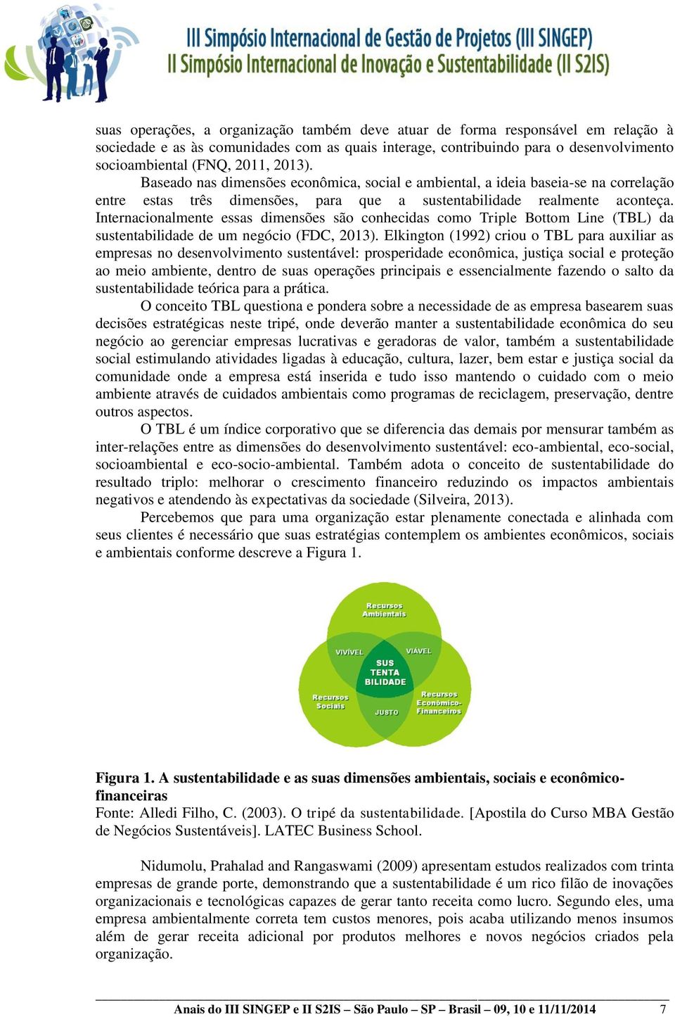Internacionalmente essas dimensões são conhecidas como Triple Bottom Line (TBL) da sustentabilidade de um negócio (FDC, 2013).