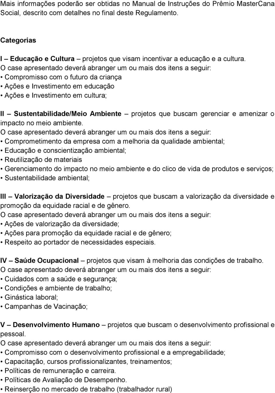 Compromisso com o futuro da criança Ações e Investimento em educação Ações e Investimento em cultura; II Sustentabilidade/Meio Ambiente projetos que buscam gerenciar e amenizar o impacto no meio