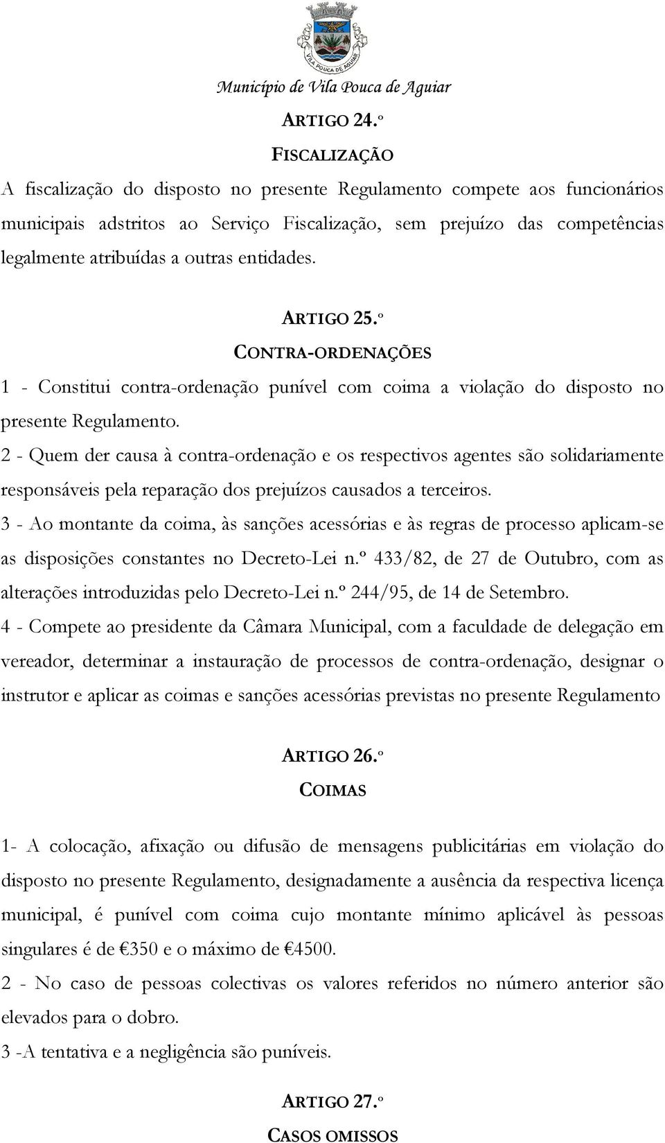 entidades. ARTIGO 25.º CONTRA-ORDENAÇÕES 1 - Constitui contra-ordenação punível com coima a violação do disposto no presente Regulamento.