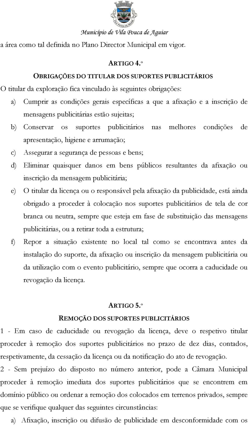 mensagens publicitárias estão sujeitas; b) Conservar os suportes publicitários nas melhores condições de apresentação, higiene e arrumação; c) Assegurar a segurança de pessoas e bens; d) Eliminar