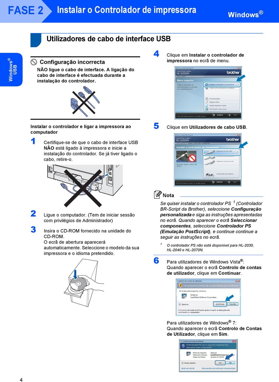 Instalar o controlador e ligar a impressora ao computador Certifique-se de que o cabo de interface USB NÃO está ligado à impressora e inicie a instalação do controlador.