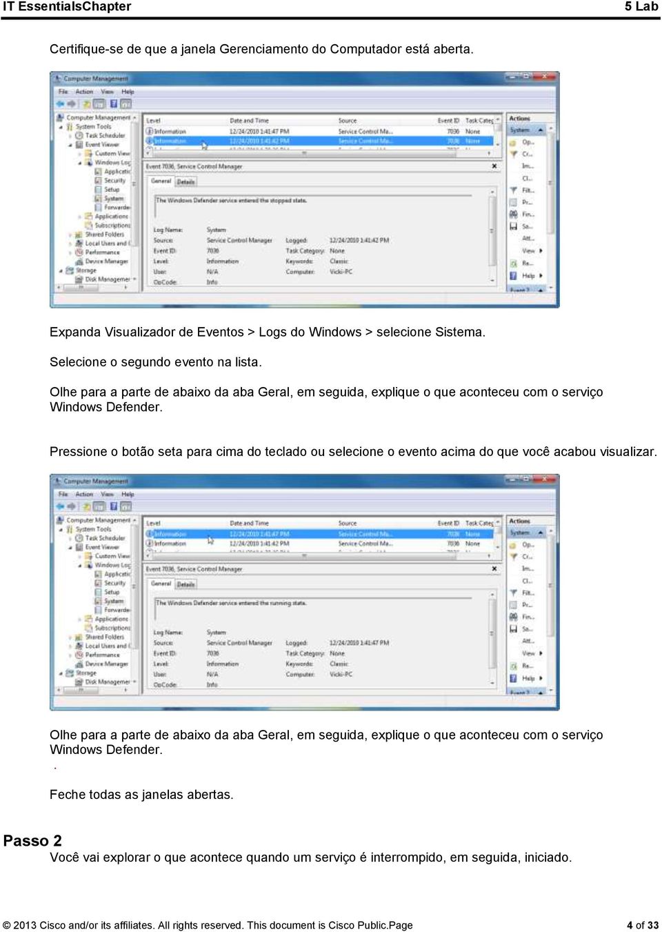 Pressione o botão seta para cima do teclado ou selecione o evento acima do que você acabou visualizar. . Feche todas as janelas abertas.