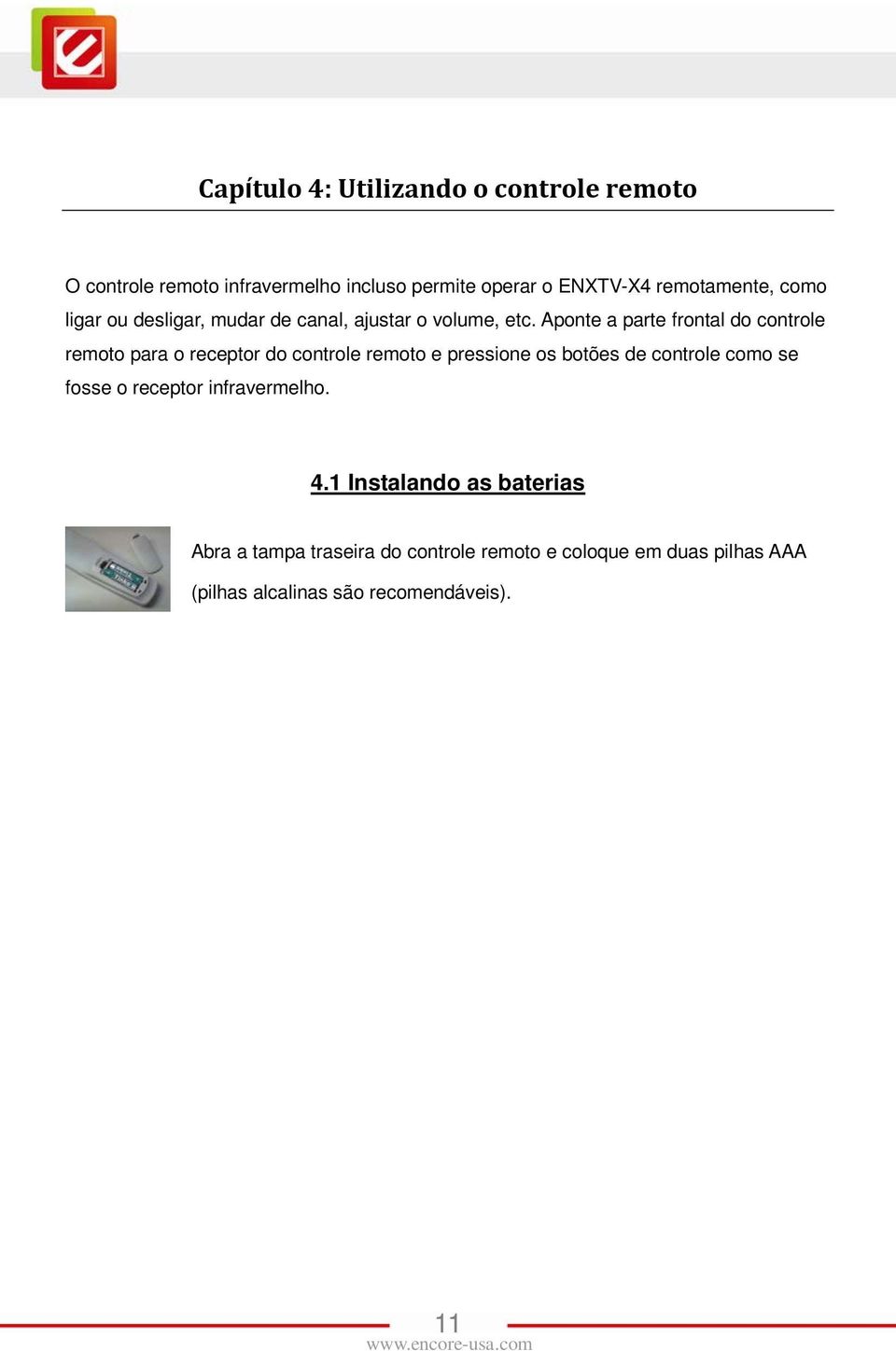 Aponte a parte frontal do controle remoto para o receptor do controle remoto e pressione os botões de controle como