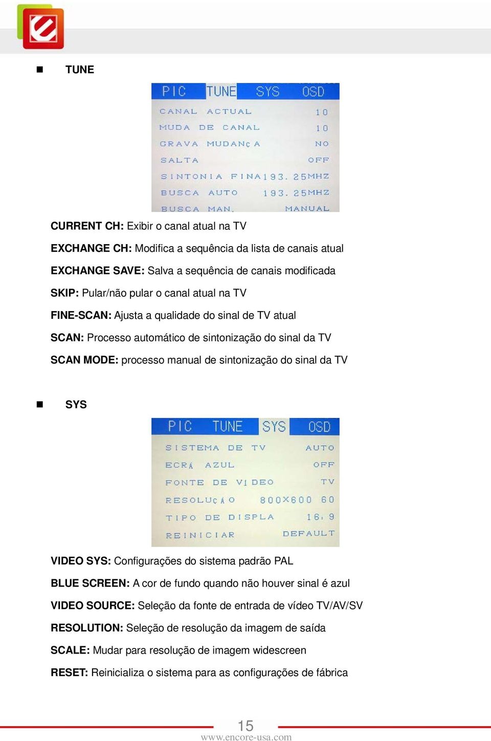 sintonização do sinal da TV SYS VIDEO SYS: Configurações do sistema padrão PAL BLUE SCREEN: A cor de fundo quando não houver sinal é azul VIDEO SOURCE: Seleção da fonte de