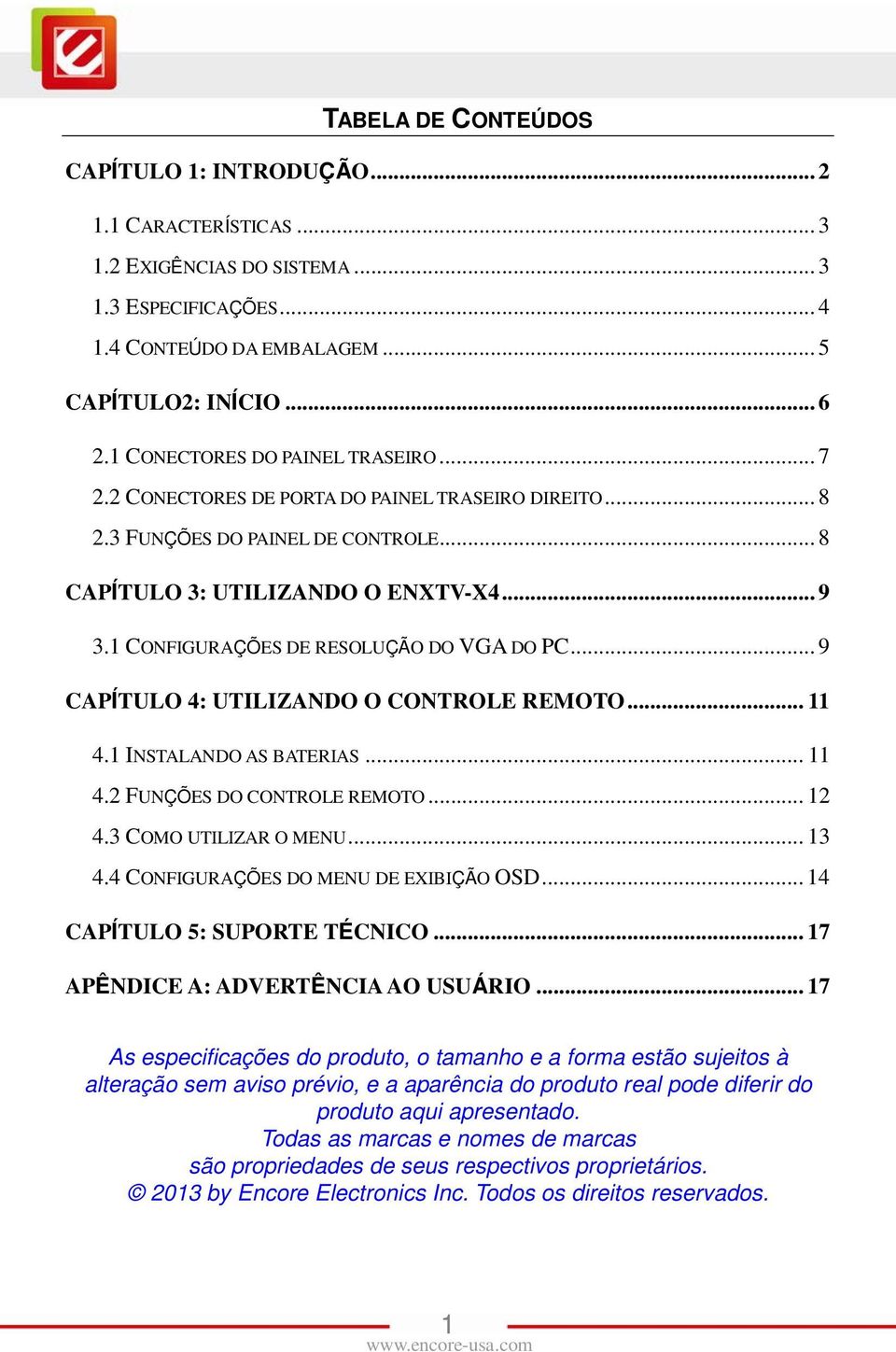 1 CONFIGURAÇÕES DE RESOLUÇÃO DO VGA DO PC... 9 CAPÍTULO 4: UTILIZANDO O CONTROLE REMOTO... 11 4.1 INSTALANDO AS BATERIAS... 11 4.2 FUNÇÕES DO CONTROLE REMOTO... 12 4.3 COMO UTILIZAR O MENU... 13 4.