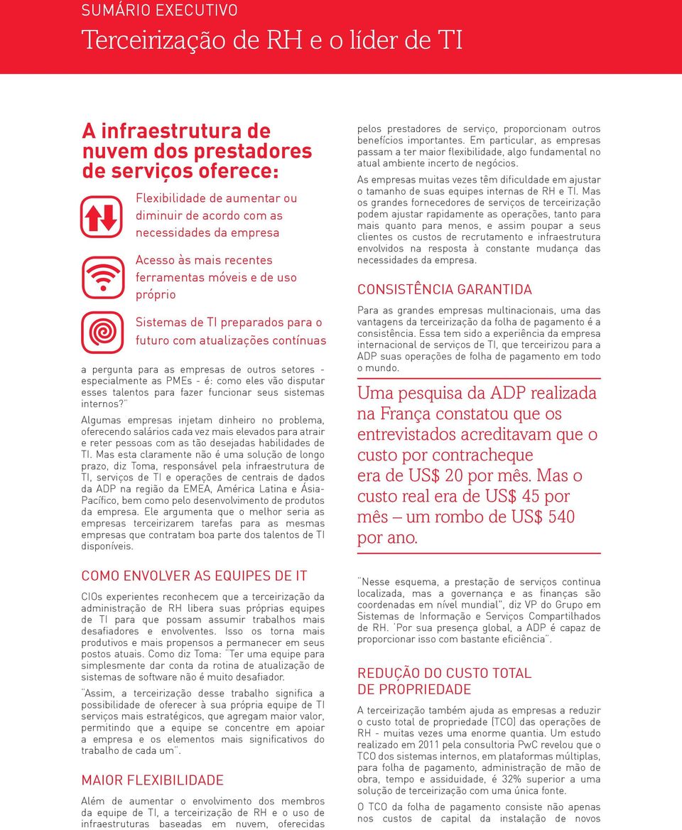 funcionar seus sistemas internos? Algumas empresas injetam dinheiro no problema, oferecendo salários cada vez mais elevados para atrair e reter pessoas com as tão desejadas habilidades de TI.