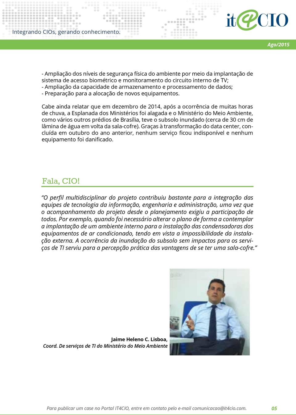 Cabe ainda relatar que em dezembro de 2014, após a ocorrência de muitas horas de chuva, a Esplanada dos Ministérios foi alagada e o Ministério do Meio Ambiente, como vários outros prédios de