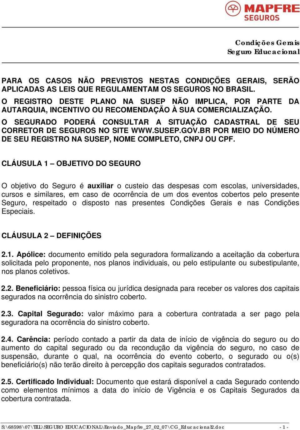 O SEGURADO PODERÁ CONSULTAR A SITUAÇÃO CADASTRAL DE SEU CORRETOR DE SEGUROS NO SITE WWW.SUSEP.GOV.BR POR MEIO DO NÚMERO DE SEU REGISTRO NA SUSEP, NOME COMPLETO, CNPJ OU CPF.