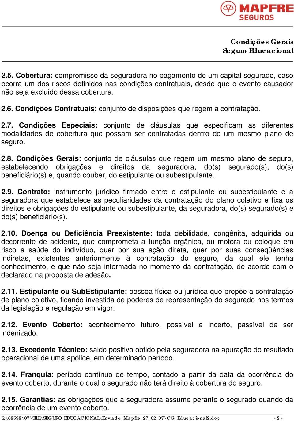 Condições Especiais: conjunto de cláusulas que especificam as diferentes modalidades de cobertura que possam ser contratadas dentro de um mesmo plano de seguro. 2.8.