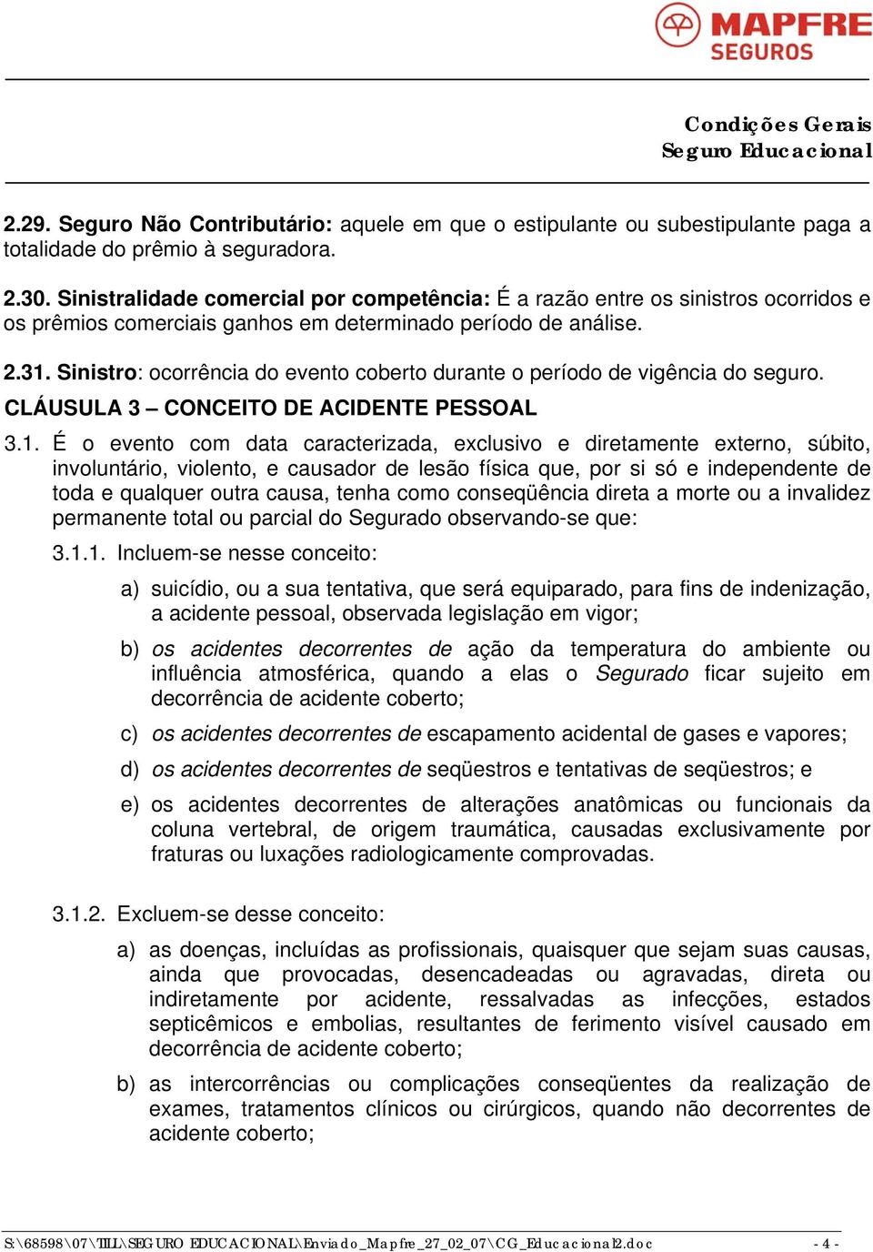 Sinistro: ocorrência do evento coberto durante o período de vigência do seguro. CLÁUSULA 3 CONCEITO DE ACIDENTE PESSOAL 3.1.