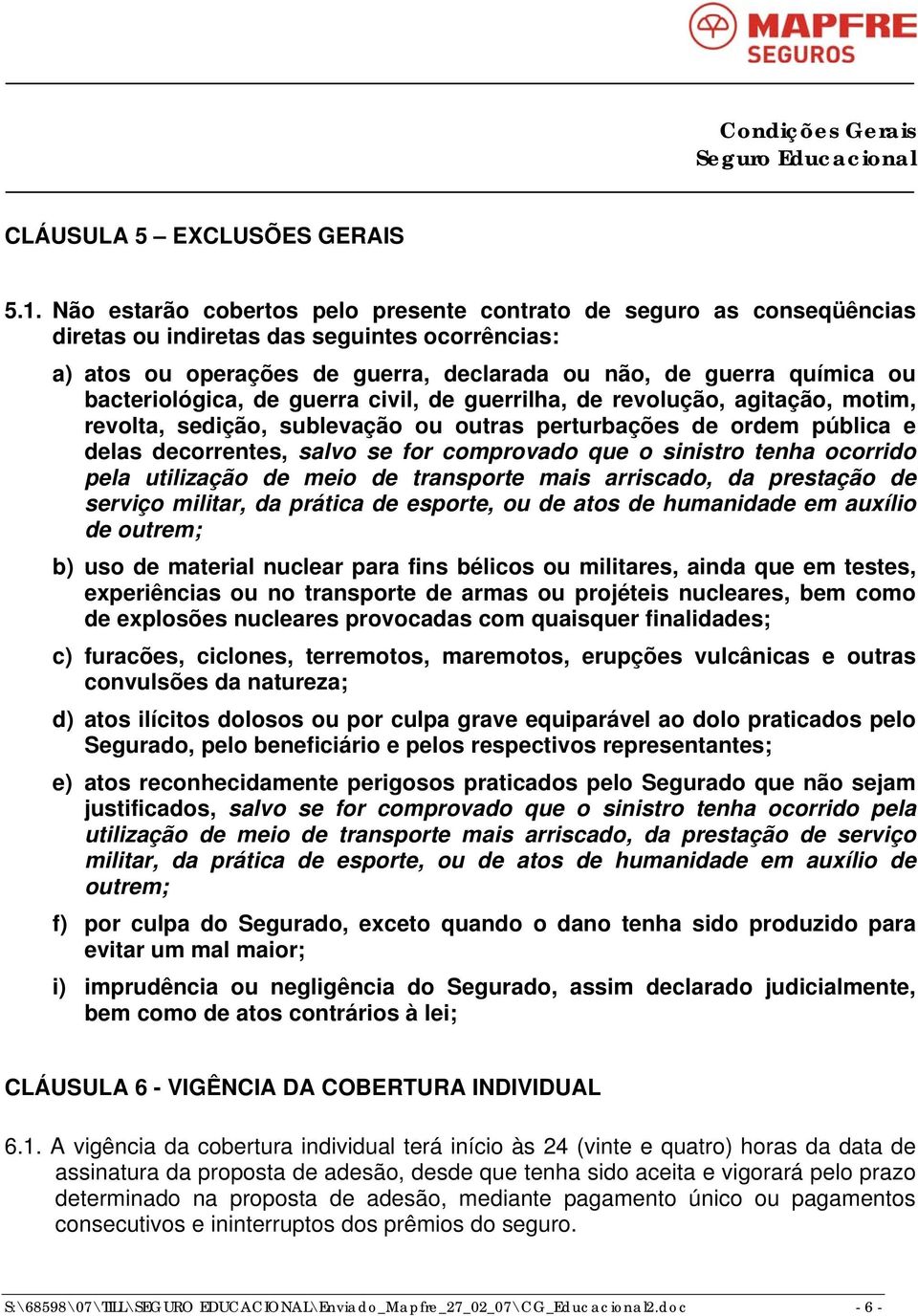 bacteriológica, de guerra civil, de guerrilha, de revolução, agitação, motim, revolta, sedição, sublevação ou outras perturbações de ordem pública e delas decorrentes, salvo se for comprovado que o