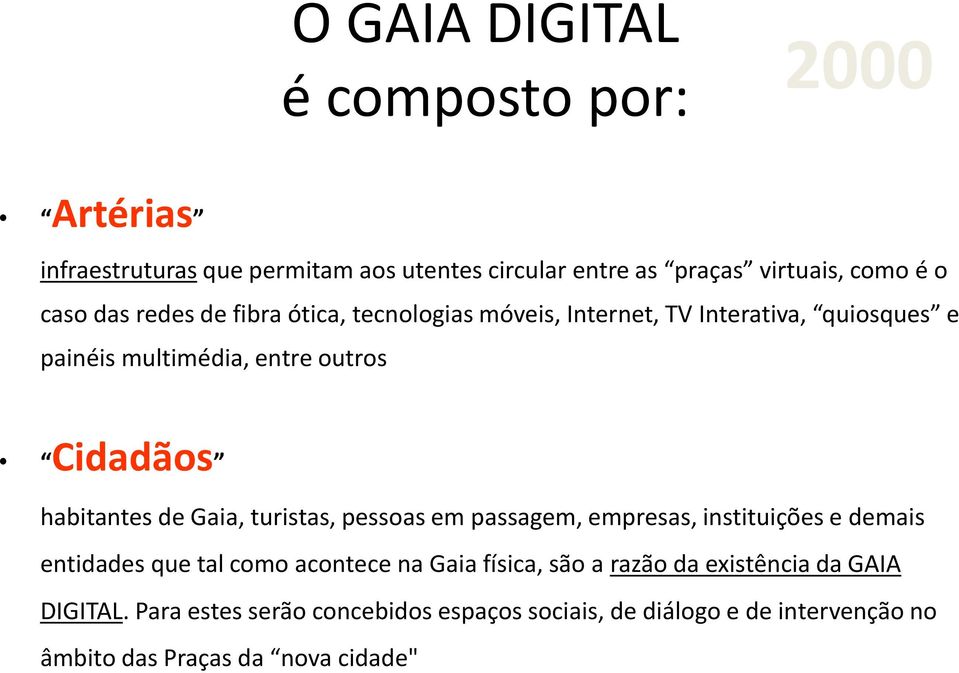 de Gaia, turistas, pessoas em passagem, empresas, instituições e demais entidades que tal como acontece na Gaia física, são a razão da