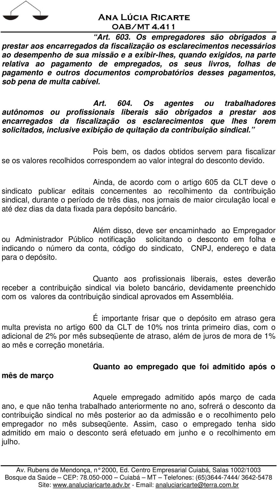 empregados, os seus livros, folhas de pagamento e outros documentos comprobatórios desses pagamentos, sob pena de multa cabível. Art. 604.