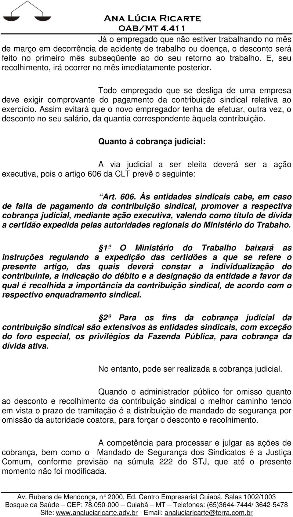 Assim evitará que o novo empregador tenha de efetuar, outra vez, o desconto no seu salário, da quantia correspondente àquela contribuição.