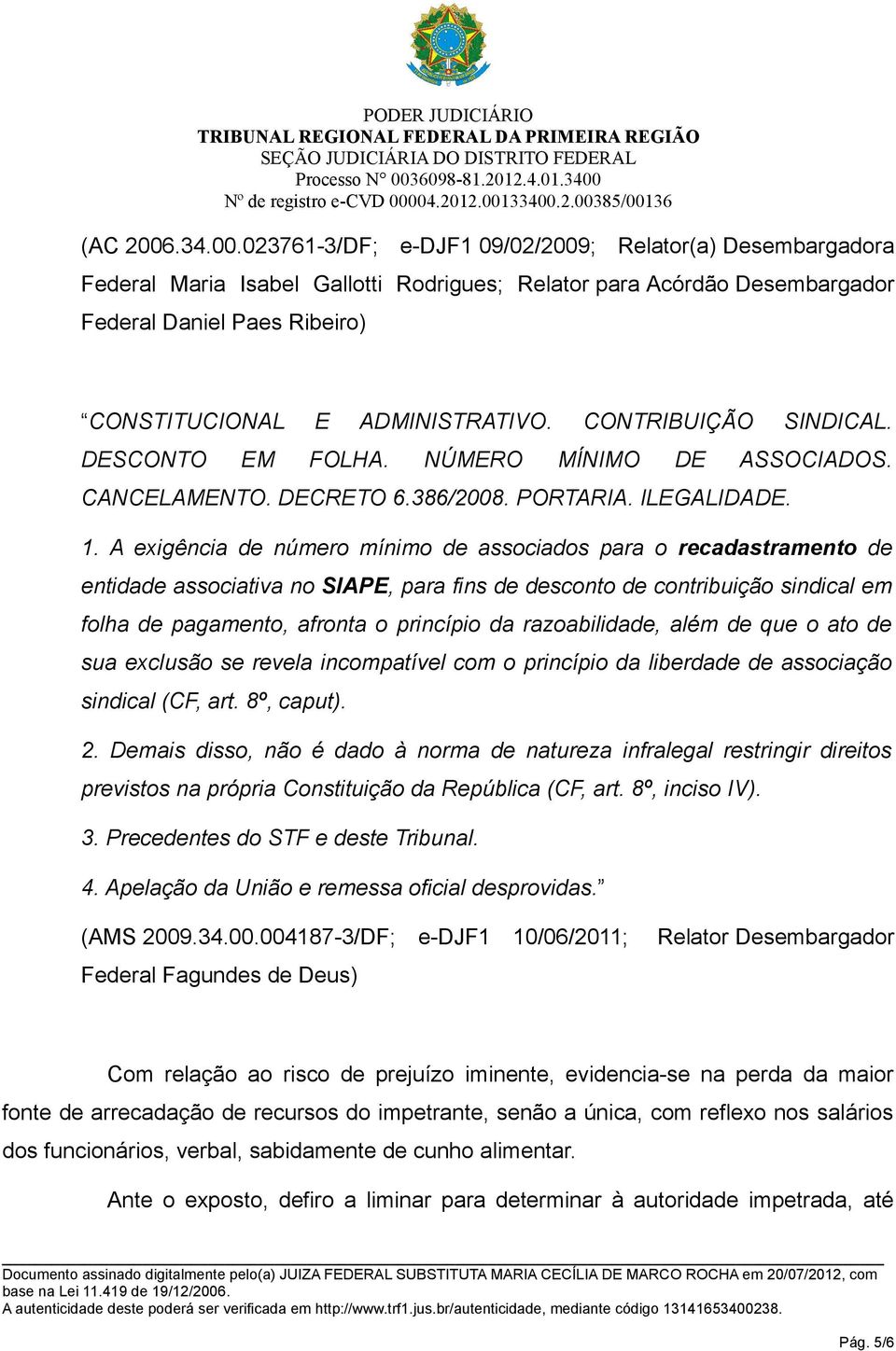 023761-3/DF; e-djf1 09/02/2009; Relator(a) Desembargadora Federal Maria Isabel Gallotti Rodrigues; Relator para Acórdão Desembargador Federal Daniel Paes Ribeiro) CONSTITUCIONAL E ADMINISTRATIVO.