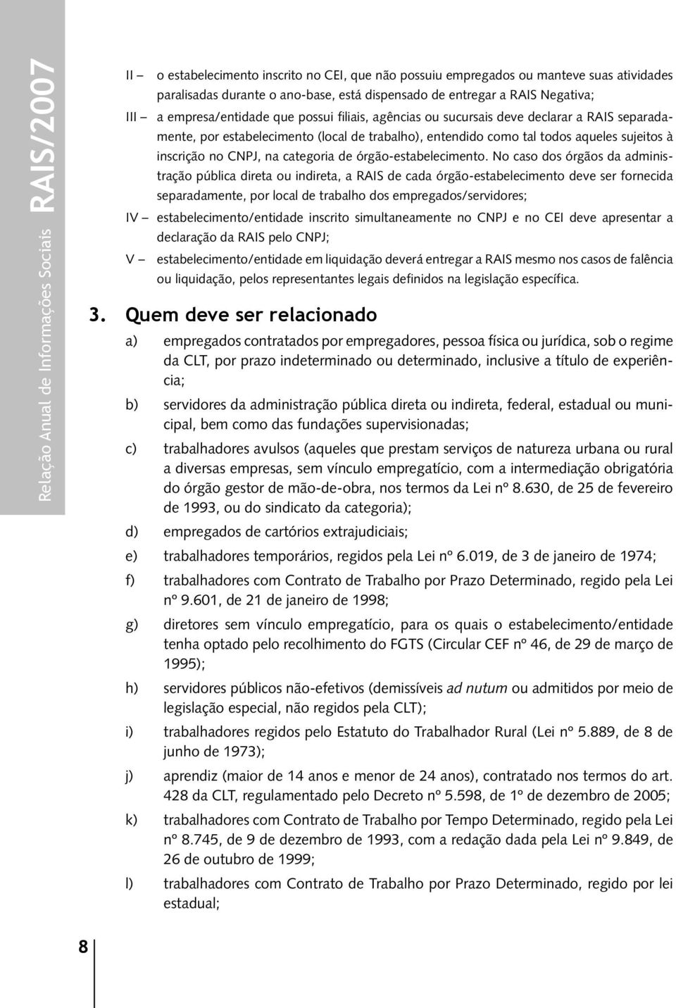 sujeitos à inscrição no CNPJ, na categoria de órgão-estabelecimento.