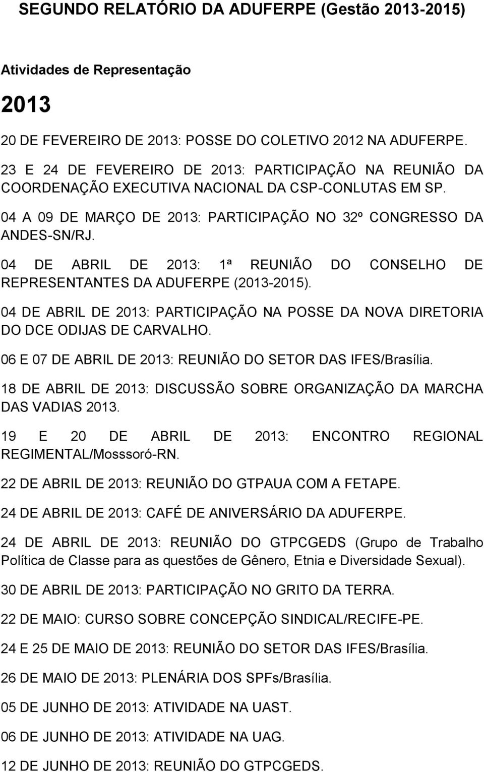 04 DE ABRIL DE 2013: 1ª REUNIÃO DO CONSELHO DE REPRESENTANTES DA ADUFERPE (2013-2015). 04 DE ABRIL DE 2013: PARTICIPAÇÃO NA POSSE DA NOVA DIRETORIA DO DCE ODIJAS DE CARVALHO.