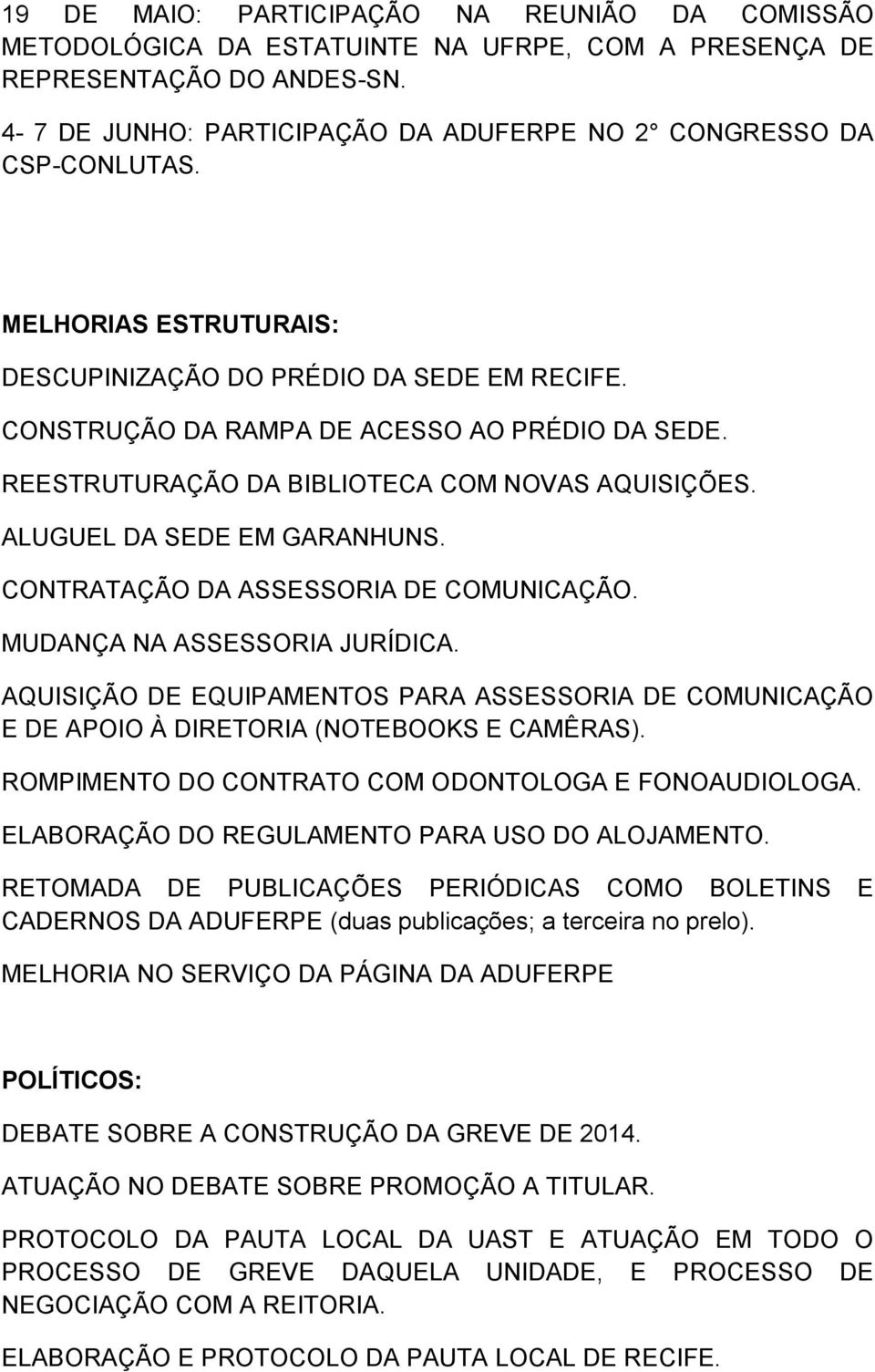 CONTRATAÇÃO DA ASSESSORIA DE COMUNICAÇÃO. MUDANÇA NA ASSESSORIA JURÍDICA. AQUISIÇÃO DE EQUIPAMENTOS PARA ASSESSORIA DE COMUNICAÇÃO E DE APOIO À DIRETORIA (NOTEBOOKS E CAMÊRAS).