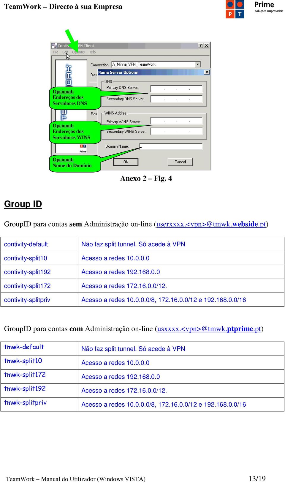 contivity-splitpriv Acesso a redes 10.0.0.0/8, 172.16.0.0/12 e 192.168.0.0/16 GroupID para contas com Administração on-line (usxxxx.<vpn>@tmwk.ptprime.pt) tmwk-default Não faz split tunnel.