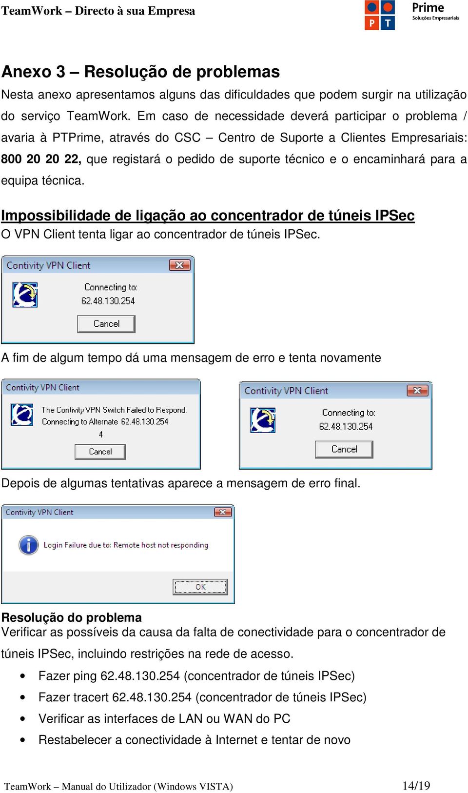 encaminhará para a equipa técnica. Impossibilidade de ligação ao concentrador de túneis IPSec O VPN Client tenta ligar ao concentrador de túneis IPSec.