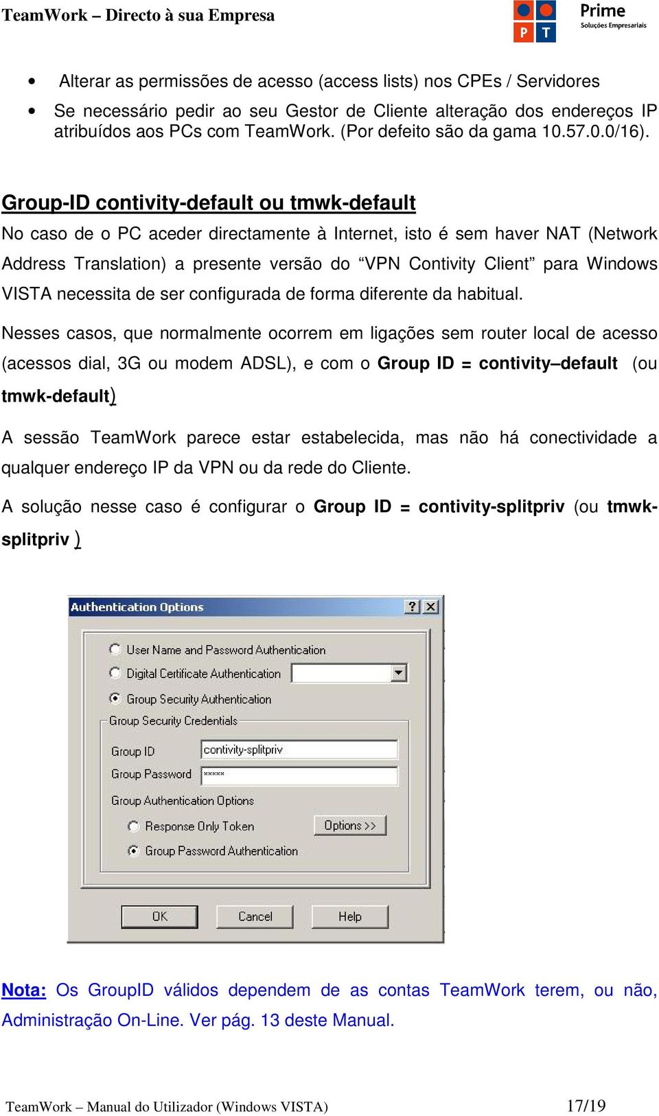 Group-ID contivity-default ou tmwk-default No caso de o PC aceder directamente à Internet, isto é sem haver NAT (Network Address Translation) a presente versão do VPN Contivity Client para Windows