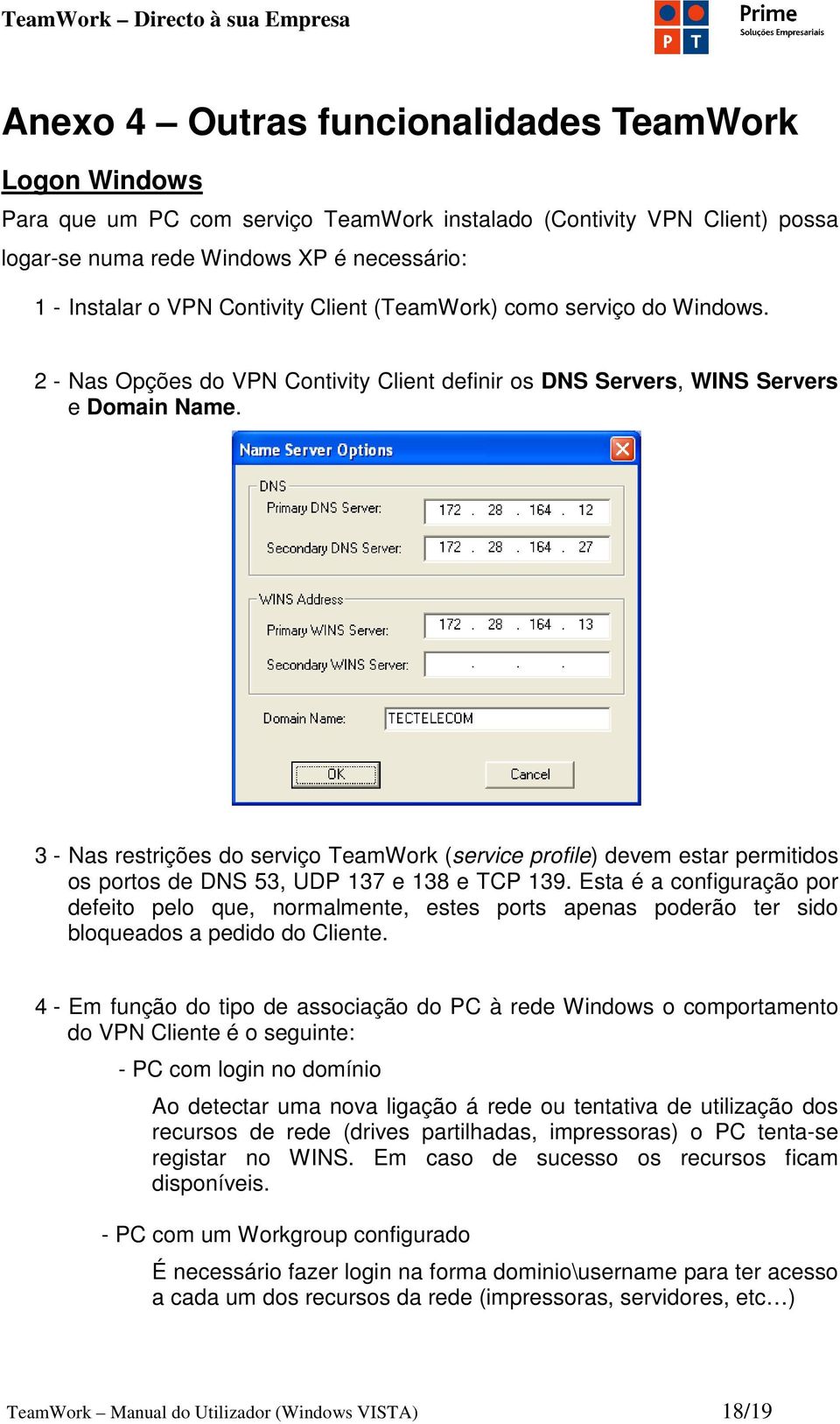 3 - Nas restrições do serviço TeamWork (service profile) devem estar permitidos os portos de DNS 53, UDP 137 e 138 e TCP 139.