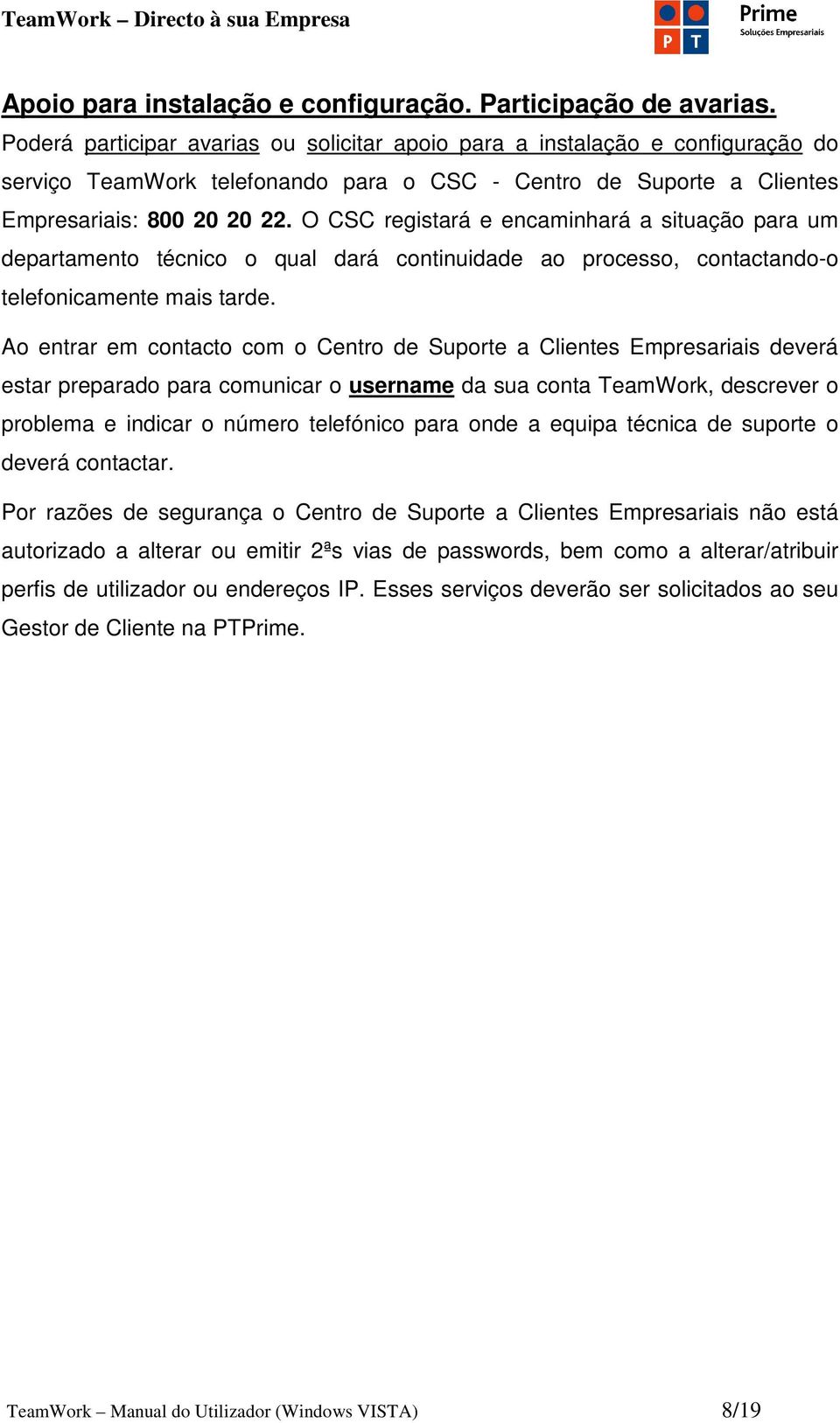 O CSC registará e encaminhará a situação para um departamento técnico o qual dará continuidade ao processo, contactando-o telefonicamente mais tarde.