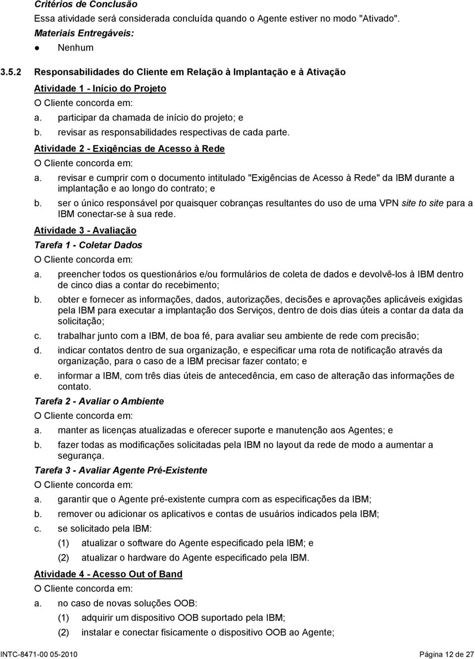 revisar as responsabilidades respectivas de cada parte. Atividade 2 - Exigências de Acesso à Rede a.