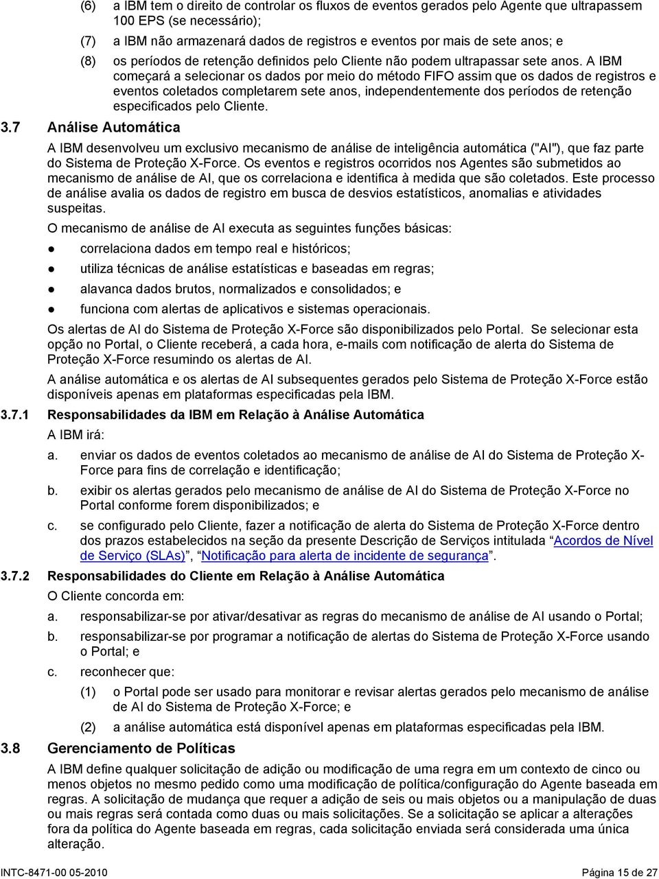 A IBM começará a selecionar os dados por meio do método FIFO assim que os dados de registros e eventos coletados completarem sete anos, independentemente dos períodos de retenção especificados pelo