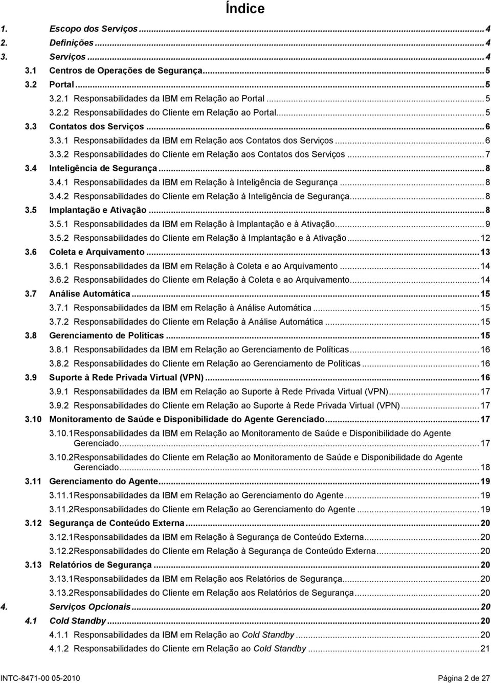 4 Inteligência de Segurança... 8 3.4.1 Responsabilidades da IBM em Relação à Inteligência de Segurança... 8 3.4.2 Responsabilidades do Cliente em Relação à Inteligência de Segurança... 8 3.5 Implantação e Ativação.