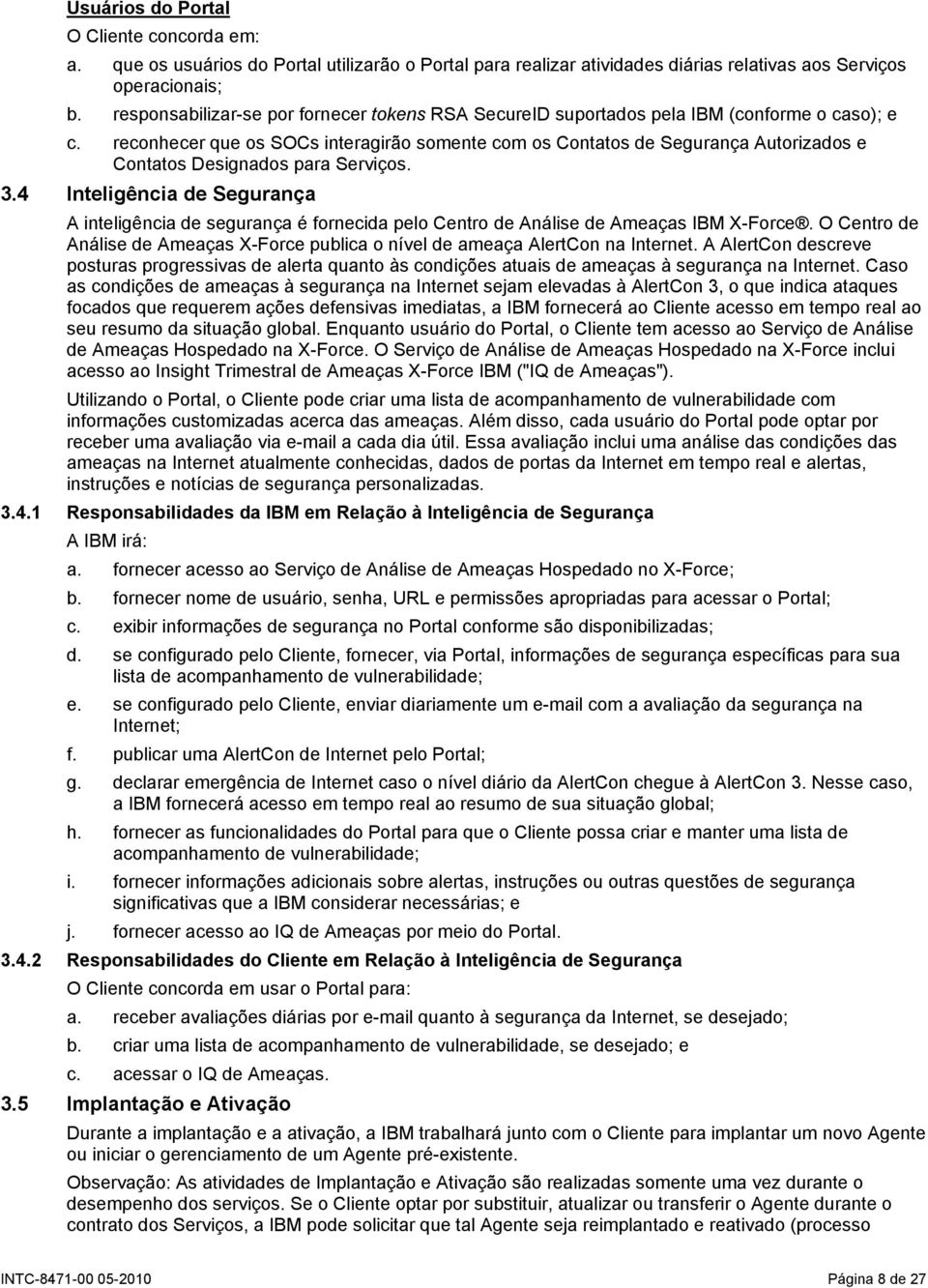 reconhecer que os SOCs interagirão somente com os Contatos de Segurança Autorizados e Contatos Designados para Serviços. 3.