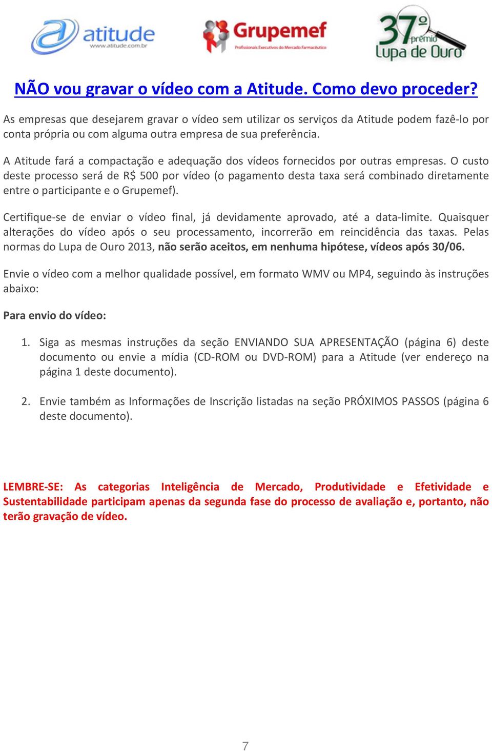 A Atitude fará a compactação e adequação dos vídeos fornecidos por outras empresas.