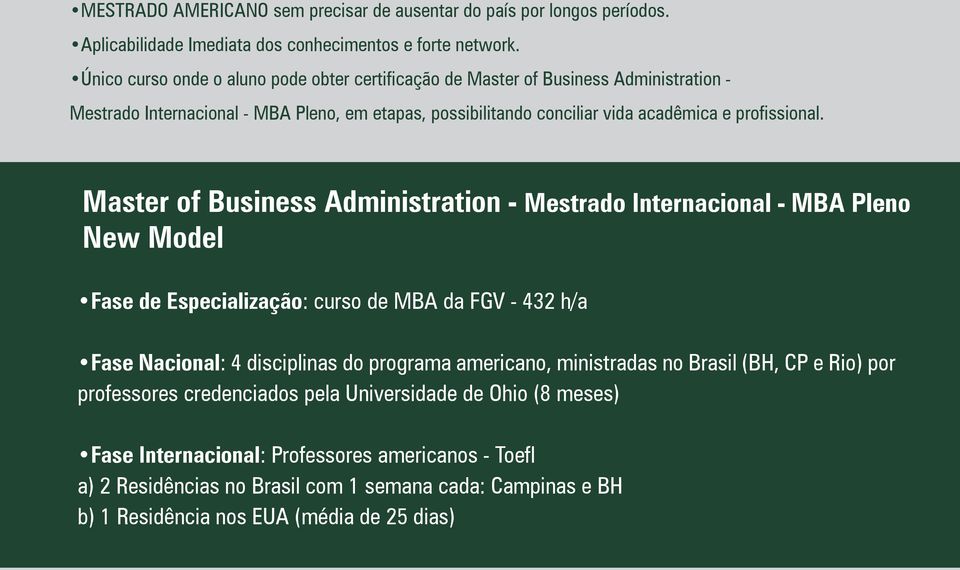 Master of Business Administration - Mestrado Internacional - MBA Pleno New Model Fase de Especialização: curso de MBA da FGV - 432 h/a Fase Nacional: 4 disciplinas do programa americano,